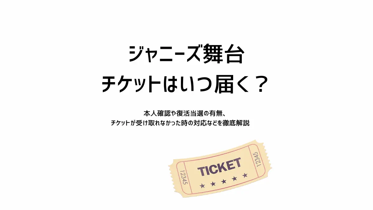 ジャニーズ舞台のチケットがいつ届くのか？