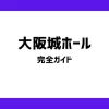 ジャニーズ　大阪城ホール　完全ガイド